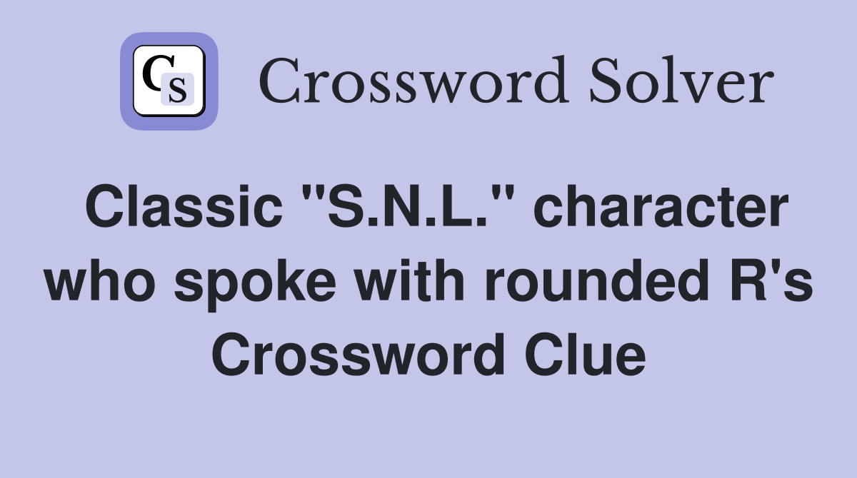Classic "S.N.L." character who spoke with rounded R's Crossword Clue