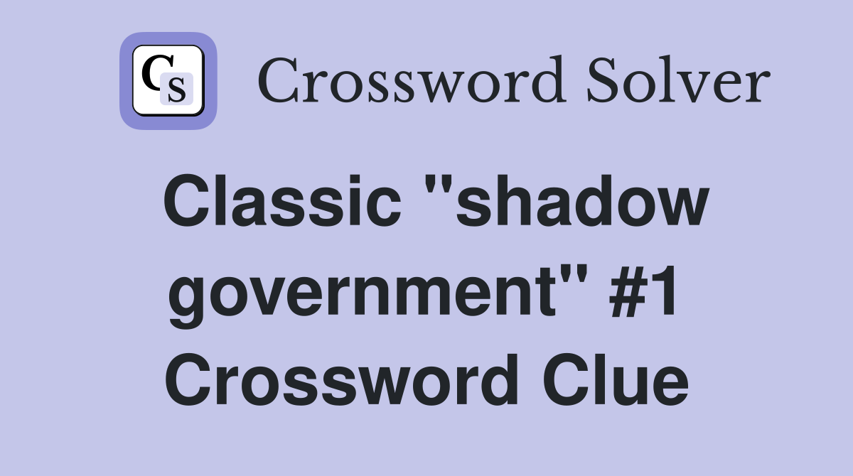 Classic "shadow government" #1 Crossword Clue