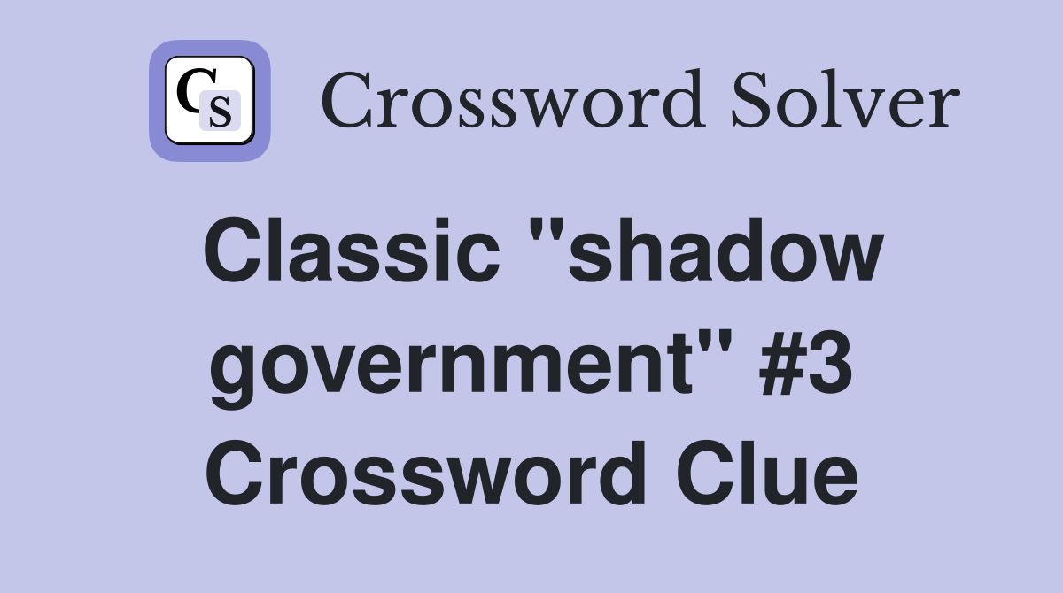 Classic "shadow government" #3 Crossword Clue