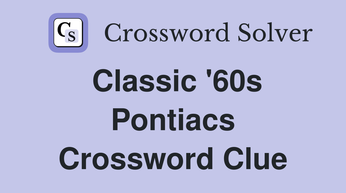 Classic '60s Pontiacs Crossword Clue