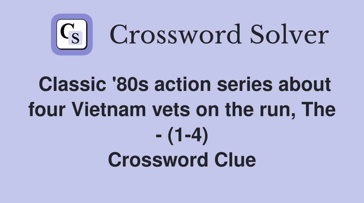 Classic '80s action series about four Vietnam vets on the run, The - (1-4) Crossword Clue