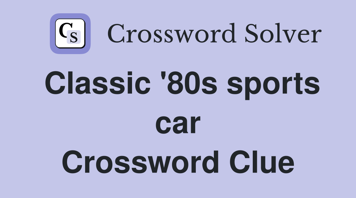 Classic '80s sports car Crossword Clue