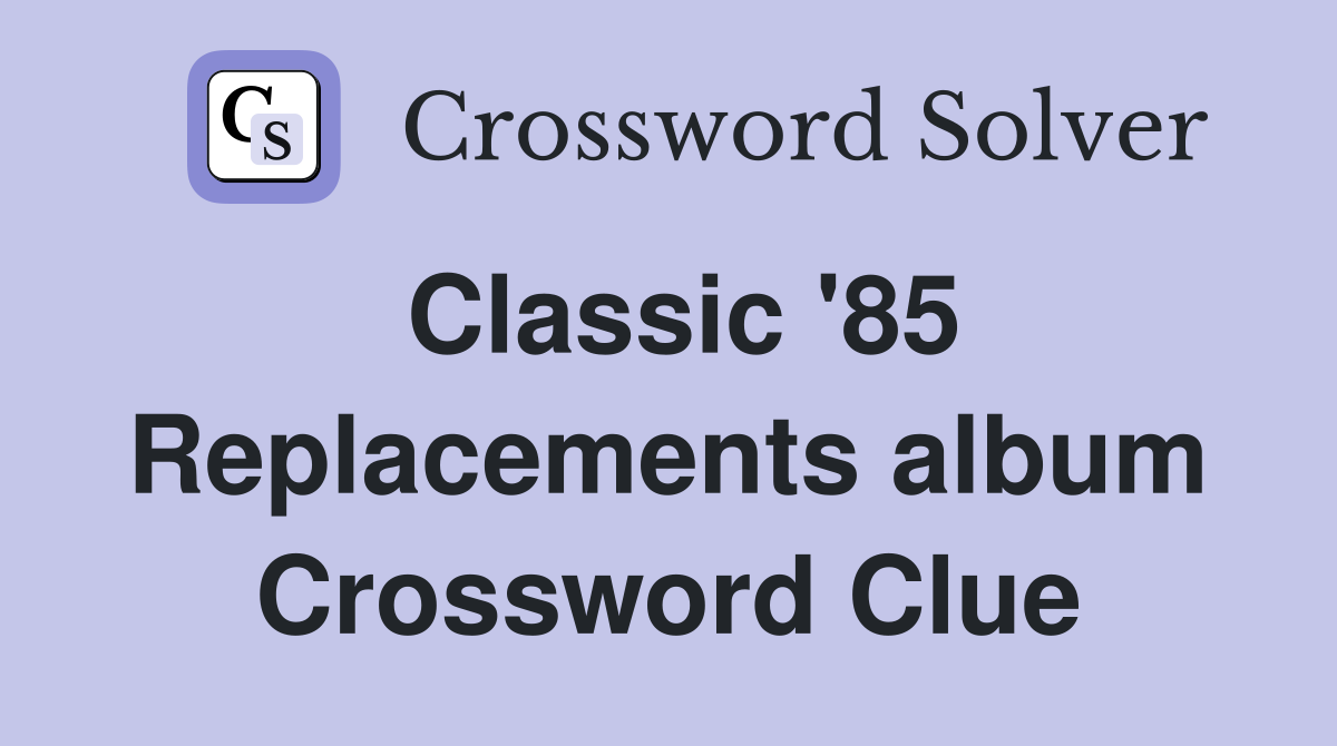 Classic '85 Replacements album Crossword Clue