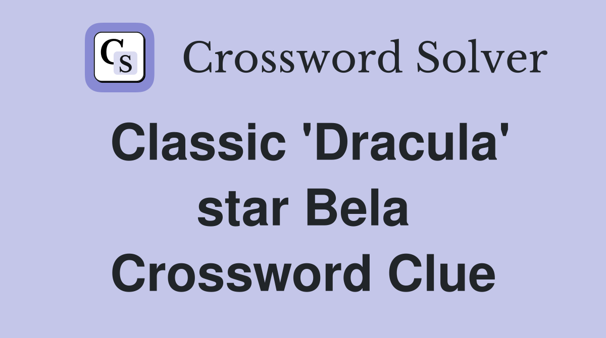 Classic 'Dracula' star Bela Crossword Clue