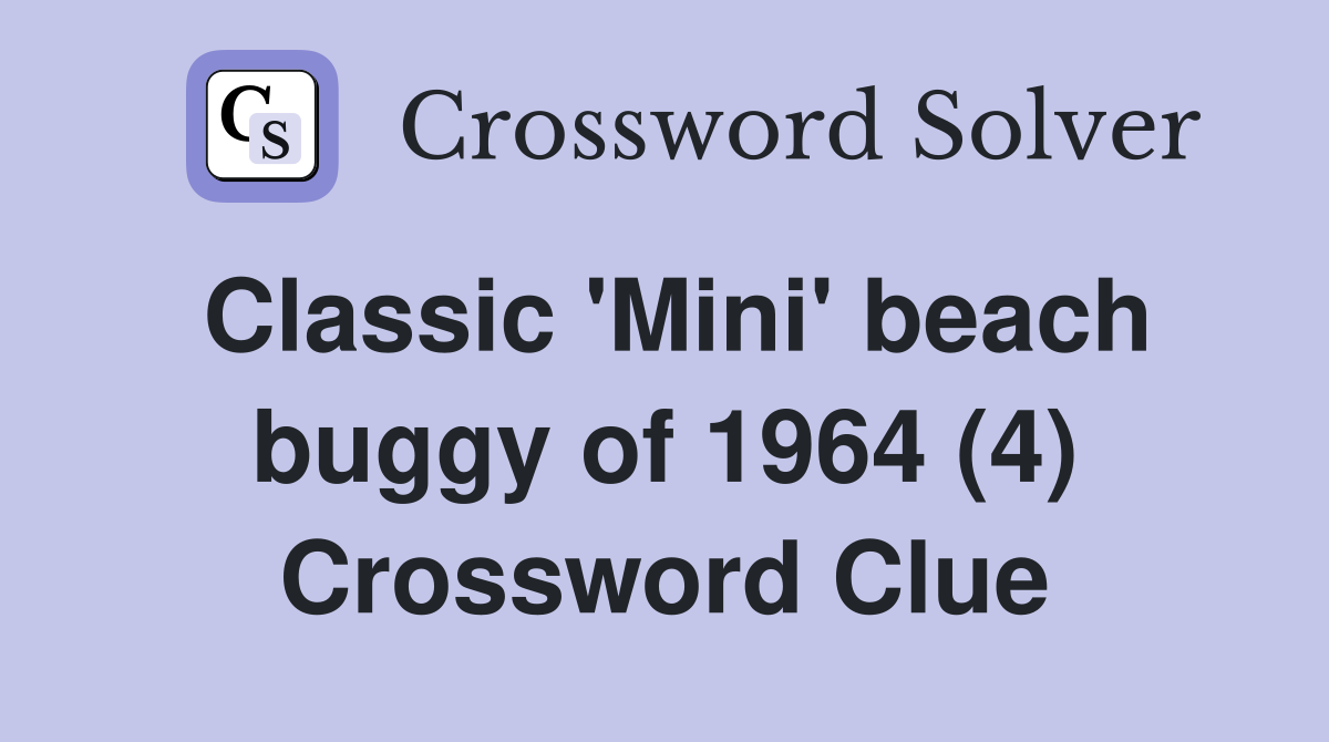 Classic 'Mini' beach buggy of 1964 (4) Crossword Clue