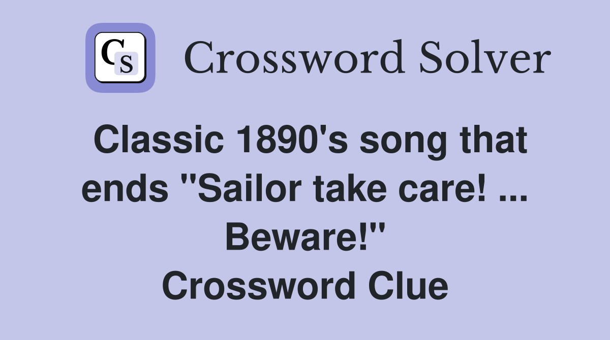 Classic 1890's song that ends "Sailor take care! ... Beware!" Crossword Clue