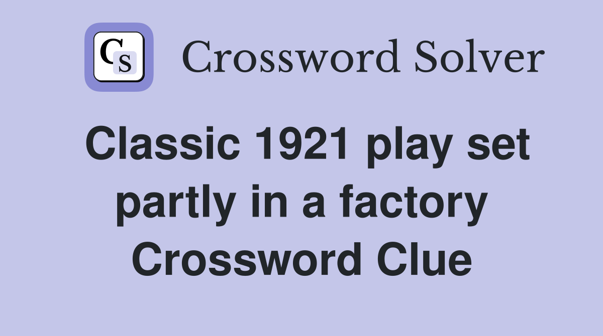 Classic 1921 play set partly in a factory Crossword Clue