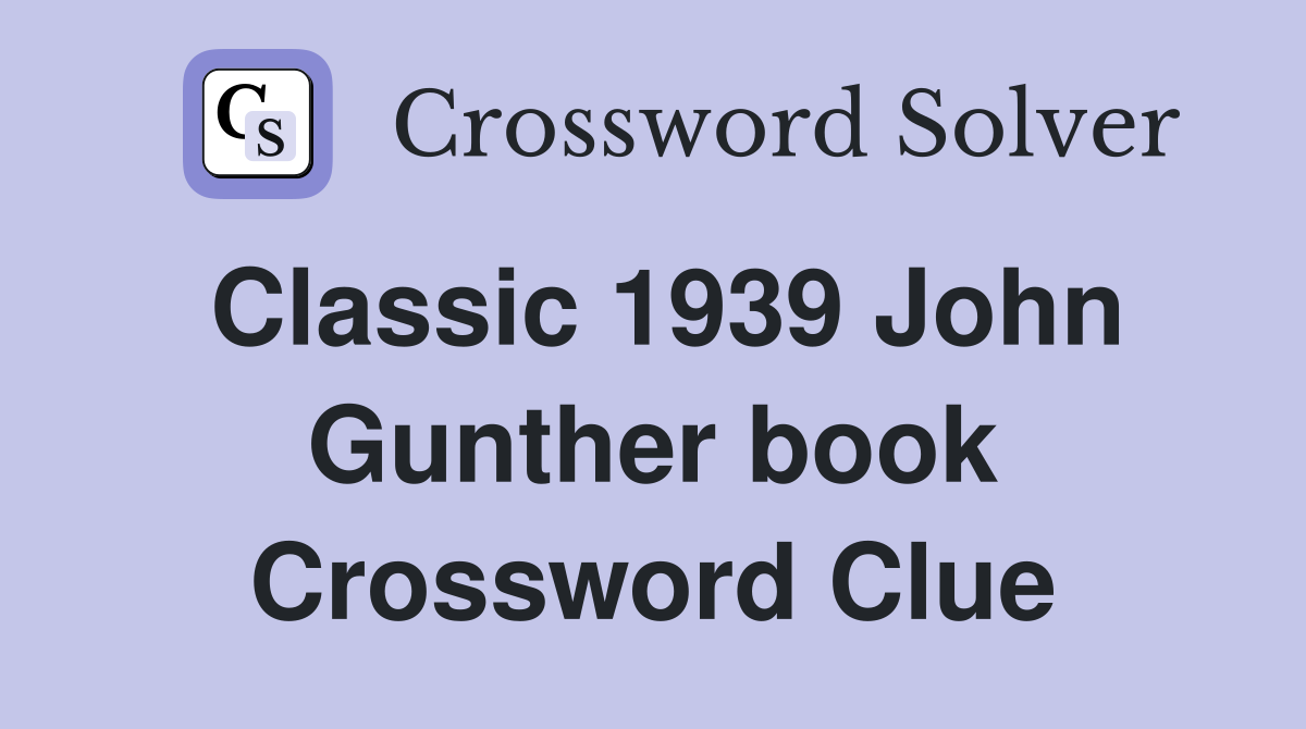 Classic 1939 John Gunther book Crossword Clue