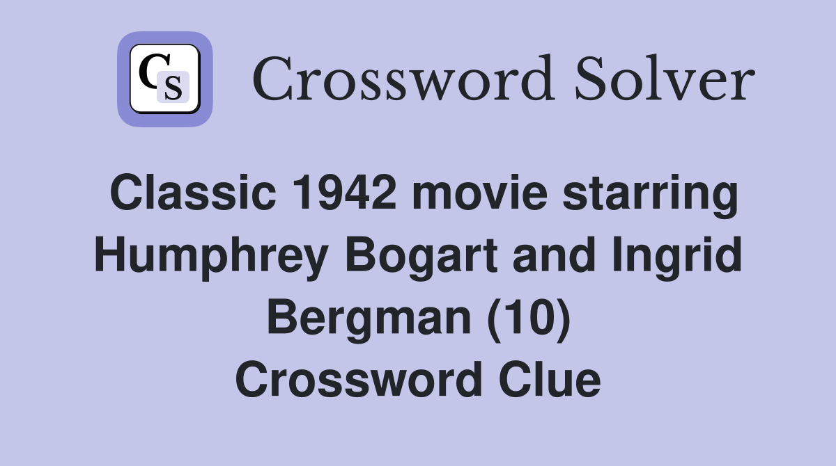 Classic 1942 movie starring Humphrey Bogart and Ingrid Bergman (10) Crossword Clue