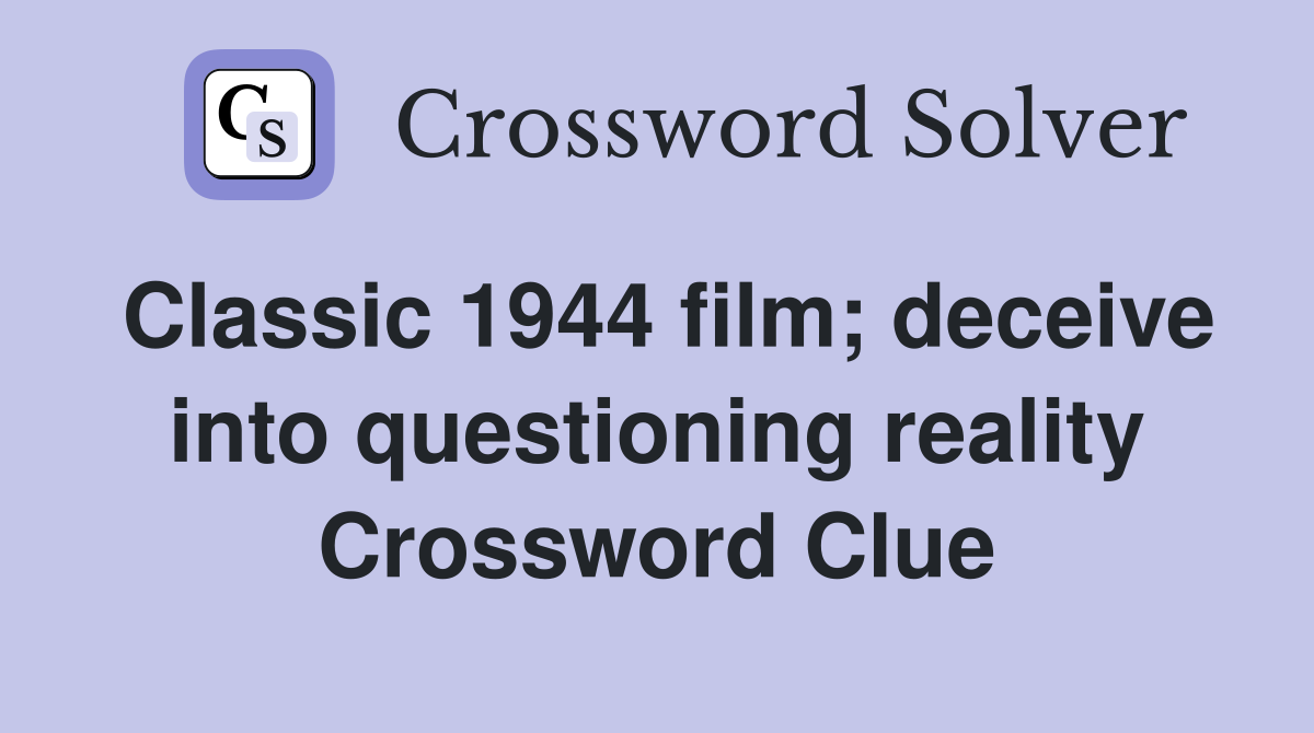 Classic 1944 film; deceive into questioning reality Crossword Clue
