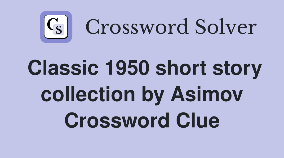 Classic 1950 short story collection by Asimov Crossword Clue