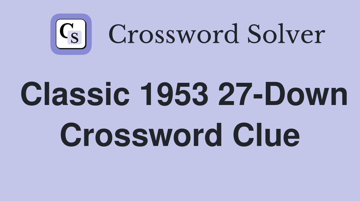 Classic 1953 27-Down Crossword Clue
