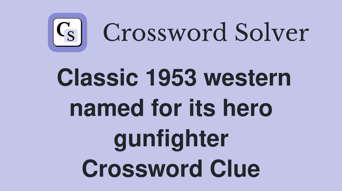 Classic 1953 western named for its hero gunfighter Crossword Clue