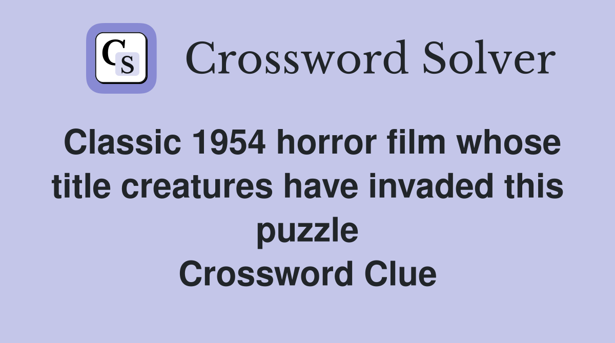 Classic 1954 horror film whose title creatures have invaded this puzzle Crossword Clue