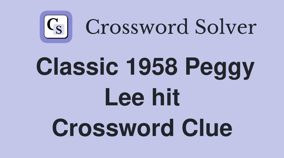 Classic 1958 Peggy Lee hit Crossword Clue