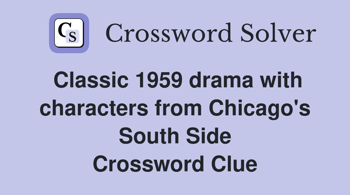 Classic 1959 drama with characters from Chicago's South Side Crossword Clue