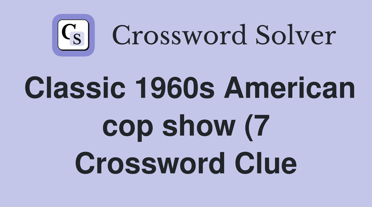 Classic 1960s American cop show (7) Crossword Clue Answers Classic 1960s American cop show (7) Crossword Clue Answers