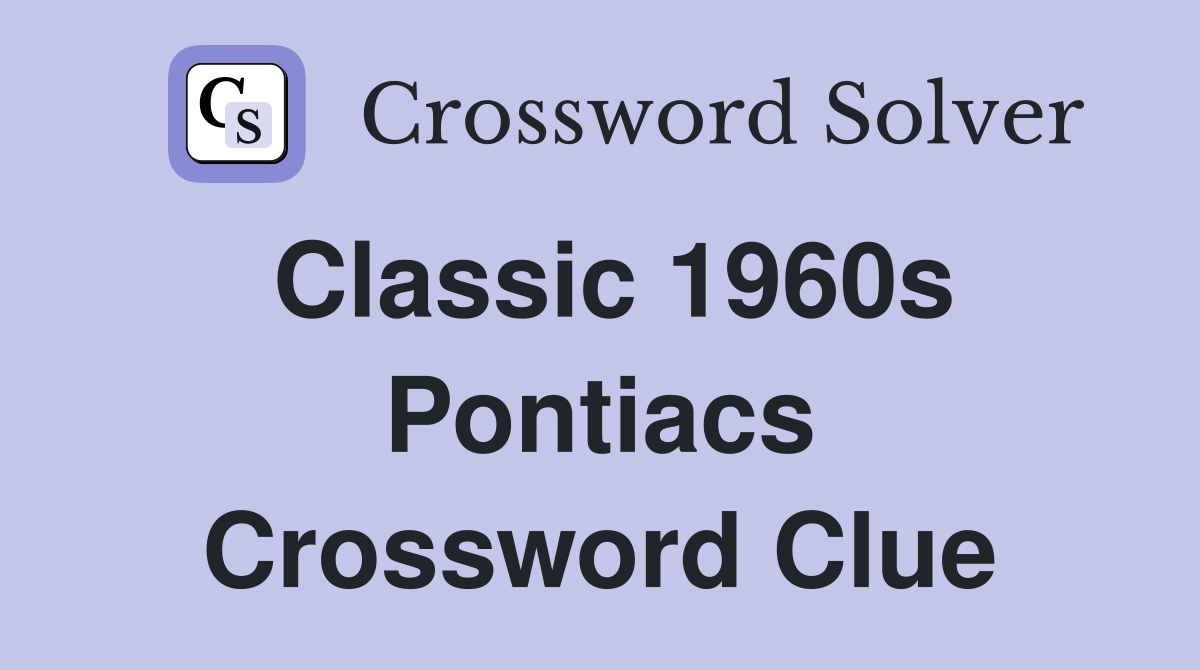 Classic 1960s Pontiacs Crossword Clue
