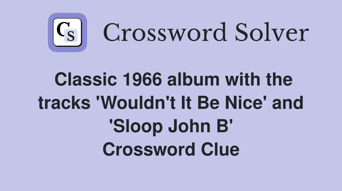 Classic 1966 album with the tracks 'Wouldn't It Be Nice' and 'Sloop John B' Crossword Clue