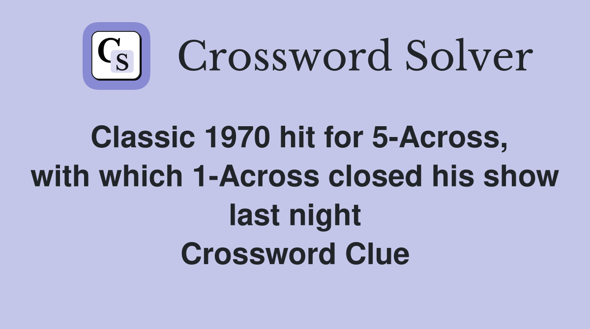 Classic 1970 hit for 5-Across, with which 1-Across closed his show last night Crossword Clue
