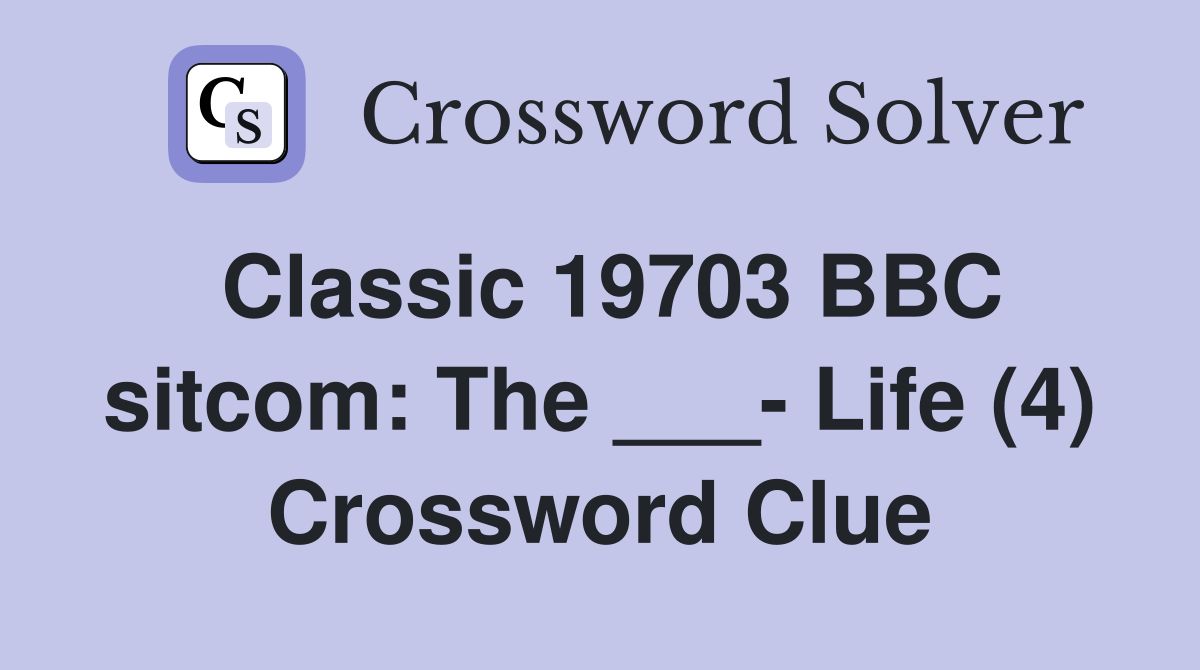 Classic 19703 BBC sitcom: The ___- Life (4) Crossword Clue