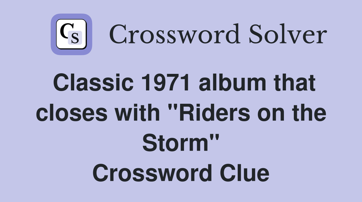 Classic 1971 album that closes with "Riders on the Storm" Crossword Clue