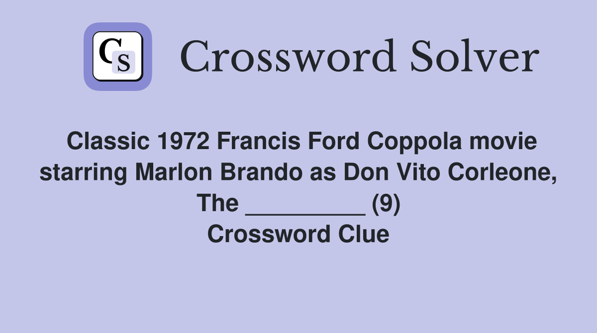 Classic 1972 Francis Ford Coppola movie starring Marlon Brando as Don Vito Corleone, The _________ (9) Crossword Clue
