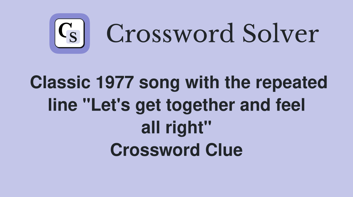 Classic 1977 song with the repeated line "Let's get together and feel all right" Crossword Clue