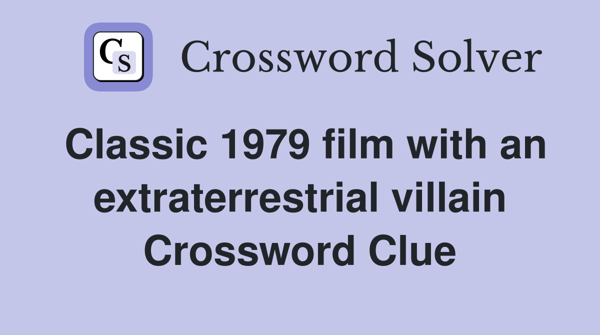 Classic 1979 film with an extraterrestrial villain Crossword Clue