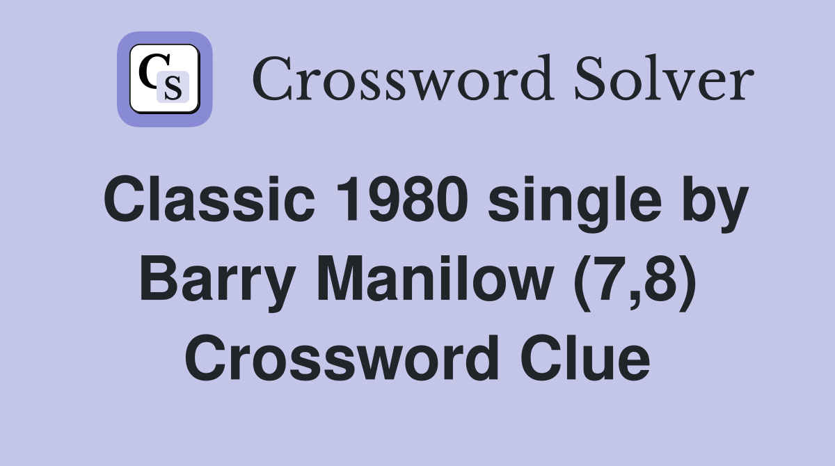 Classic 1980 single by Barry Manilow (7,8) Crossword Clue