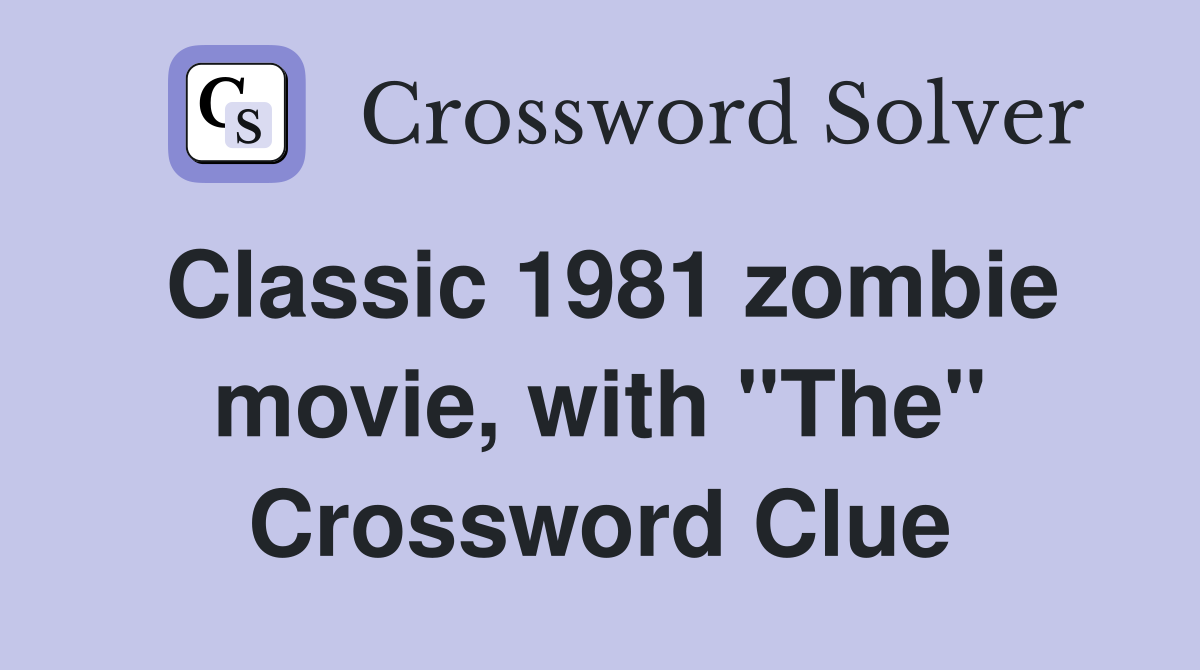 Classic 1981 zombie movie, with "The" Crossword Clue
