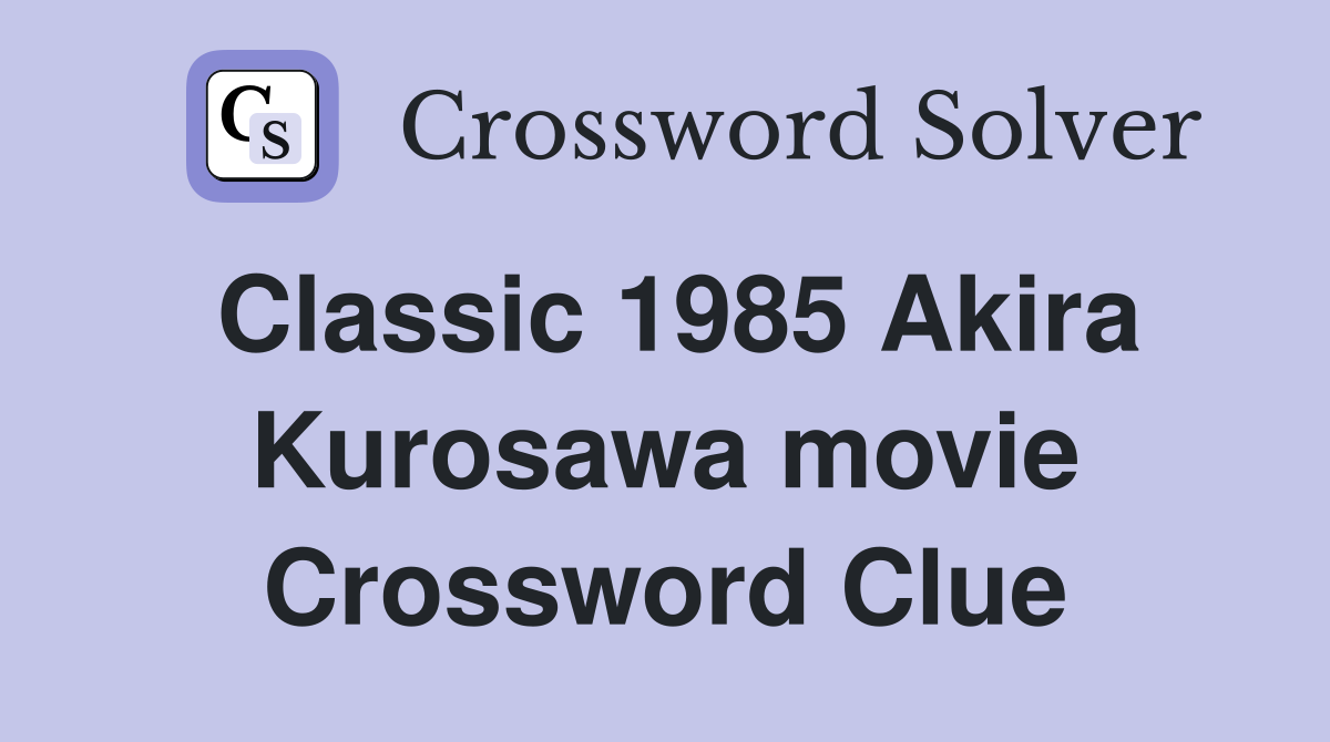 Classic 1985 Akira Kurosawa movie Crossword Clue