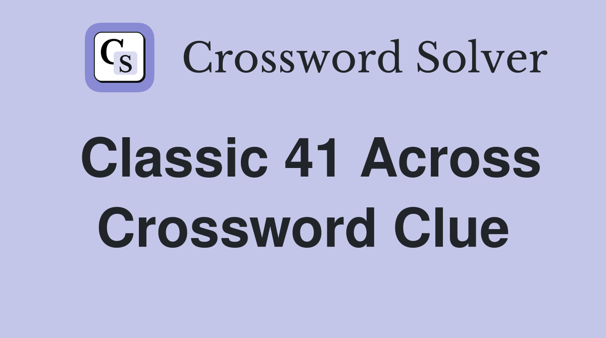 Classic 41 Across Crossword Clue