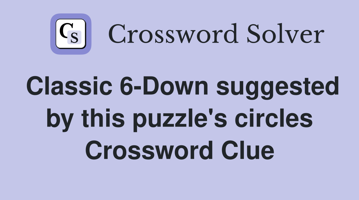 Classic 6-Down suggested by this puzzle's circles Crossword Clue