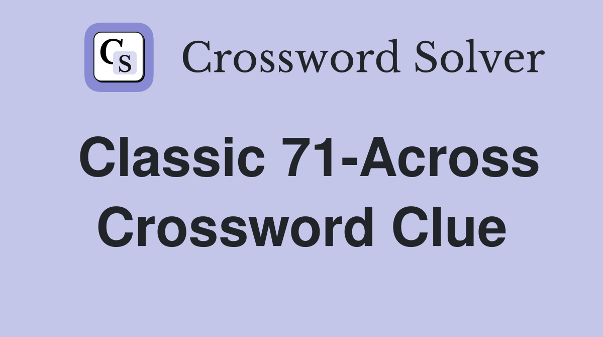 Classic 71-Across Crossword Clue