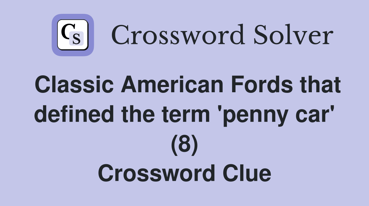 Classic American Fords that defined the term 'penny car' (8) Crossword Clue