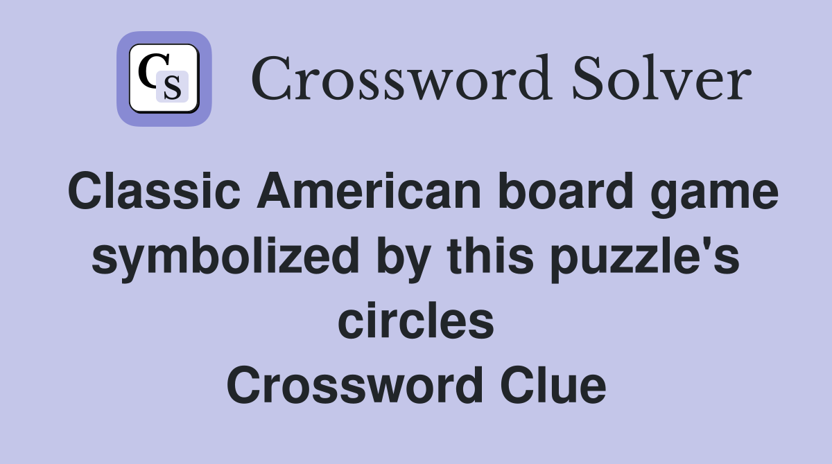 Classic American board game symbolized by this puzzle's circles Crossword Clue