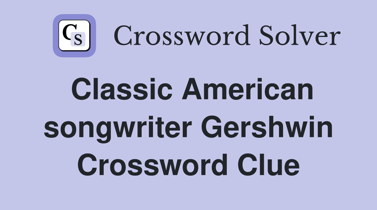 Classic American songwriter Gershwin Crossword Clue