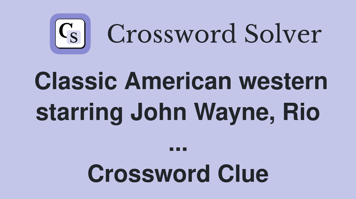 Classic American western starring John Wayne, Rio ... Crossword Clue
