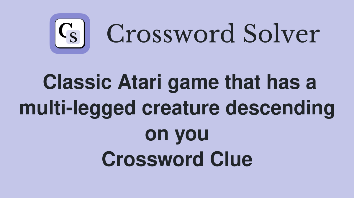 Classic Atari game that has a multi-legged creature descending on you Crossword Clue
