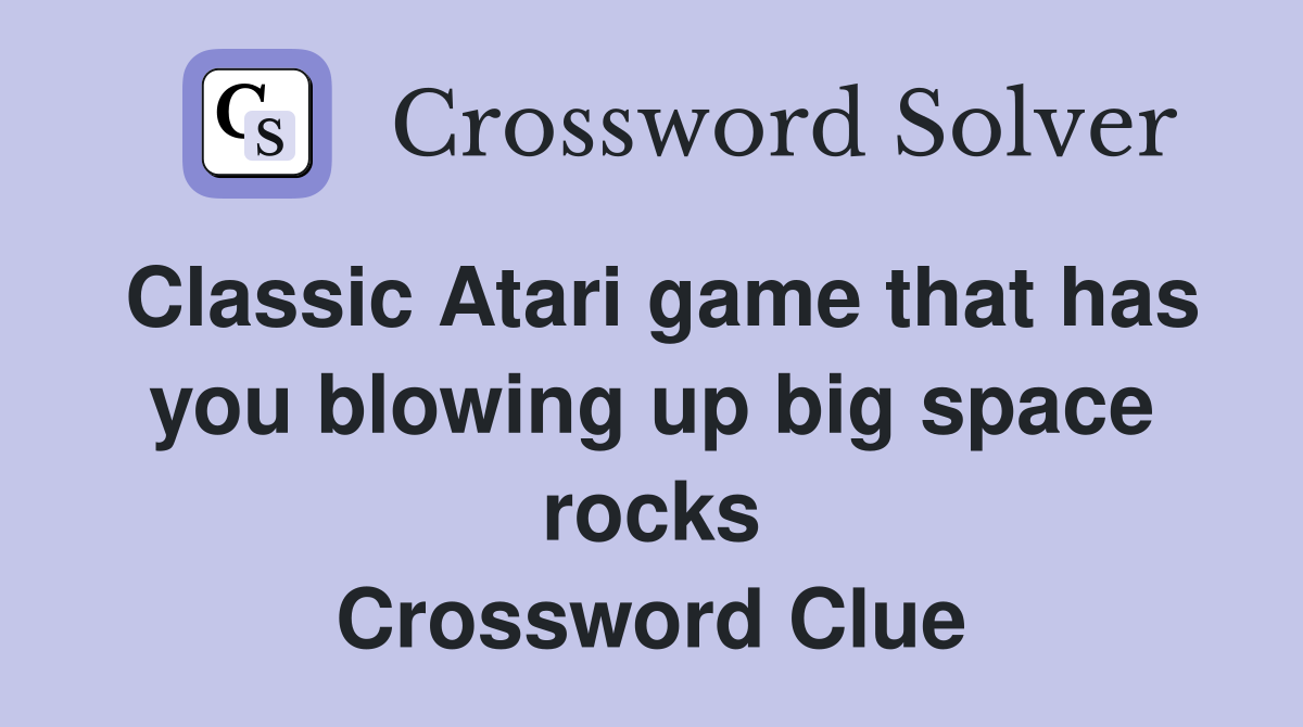 Classic Atari game that has you blowing up big space rocks Crossword Clue