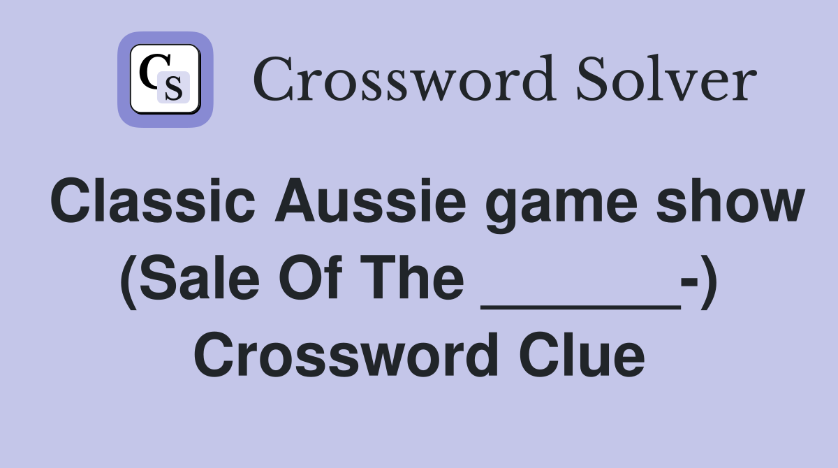 Classic Aussie game show (Sale Of The ______-) Crossword Clue