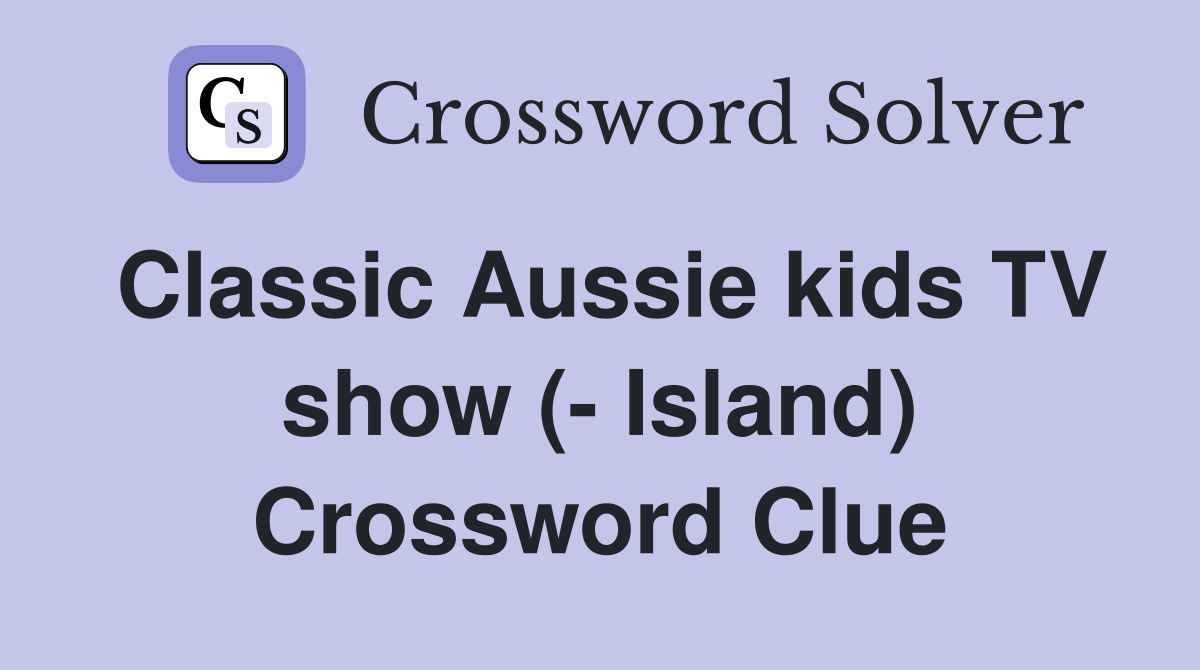 Classic Aussie kids TV show (- Island) Crossword Clue