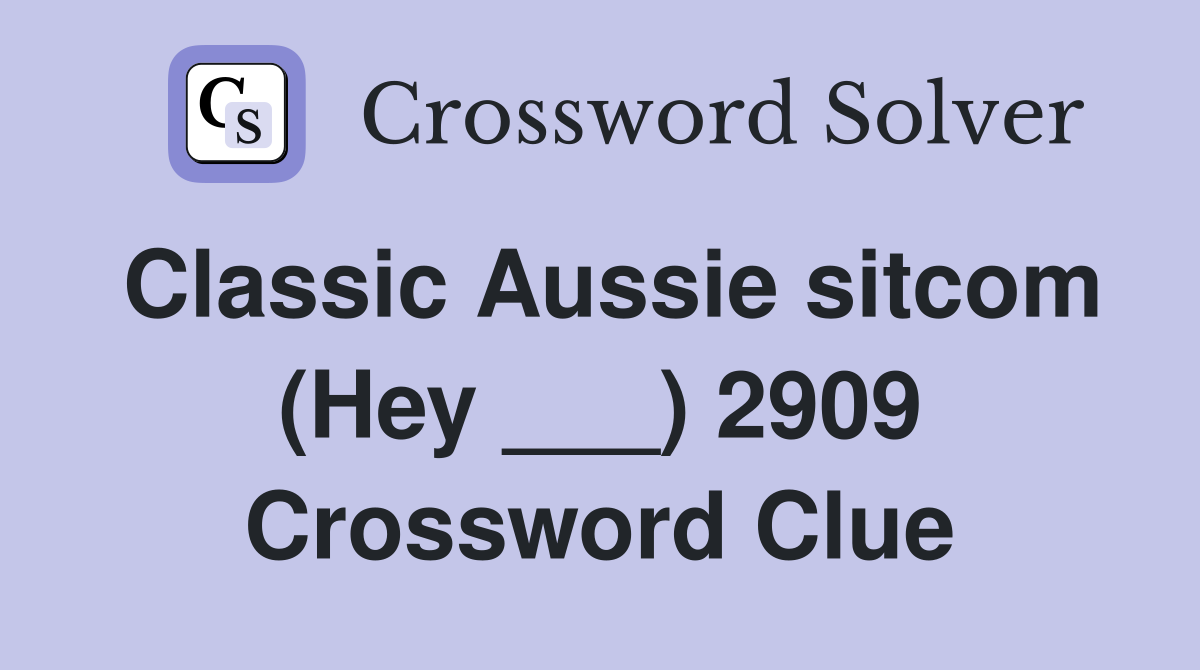 Classic Aussie sitcom (Hey ___) 2909 Crossword Clue