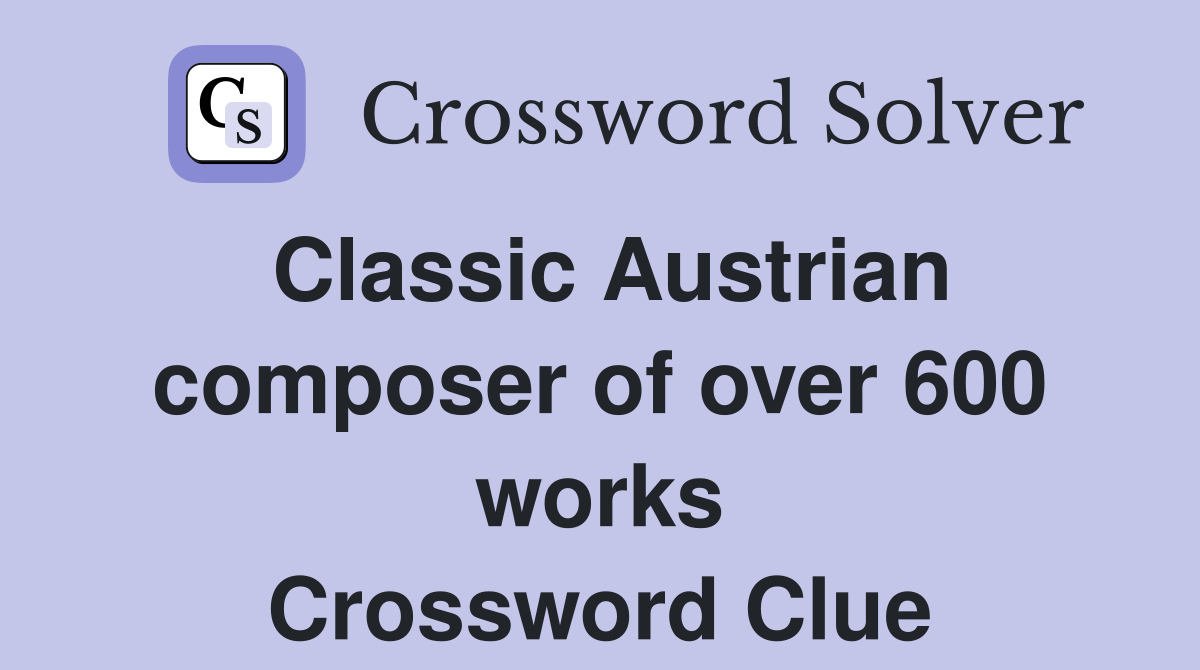 Classic Austrian composer of over 600 works Crossword Clue
