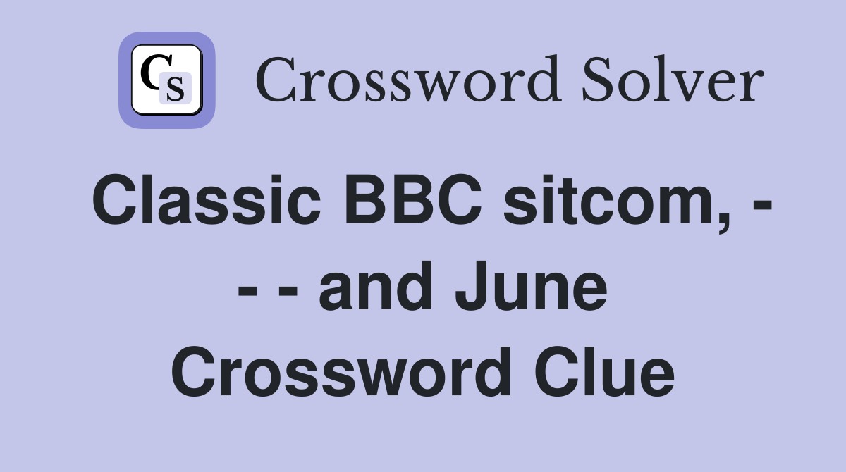 Classic BBC sitcom, - - - and June Crossword Clue