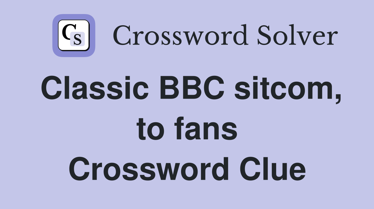 Classic BBC sitcom, to fans Crossword Clue