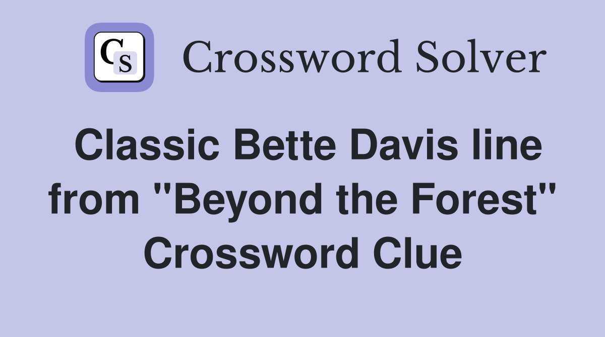 Classic Bette Davis line from "Beyond the Forest" Crossword Clue
