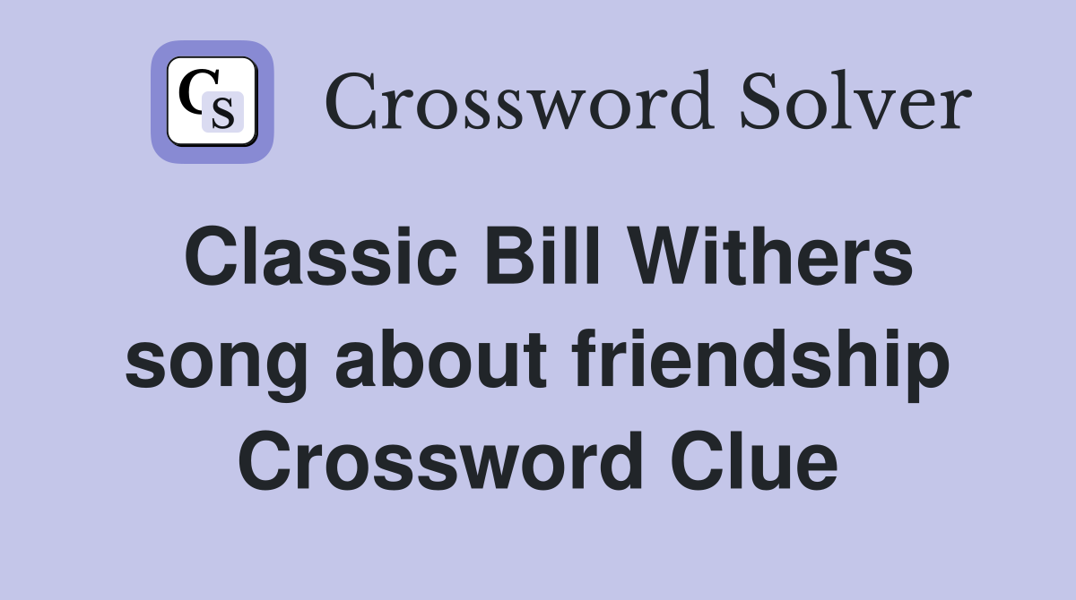 Classic Bill Withers song about friendship Crossword Clue