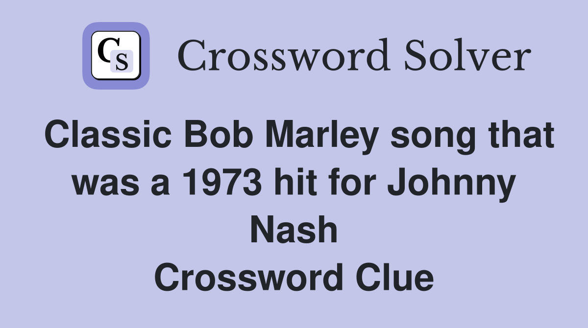 Classic Bob Marley song that was a 1973 hit for Johnny Nash Crossword Clue